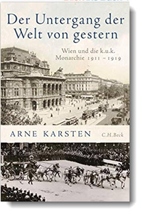 Der Untergang der Welt von gestern: Wien und die k.u.k. Monarchie 1911-1919; Arne Karsten; C. H. Beck