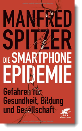 Die Smartphone-Epidemie: Gefahren für Gesundheit, Bildung und Gesellschaft; Manfred Spitzer; Klett Cotta