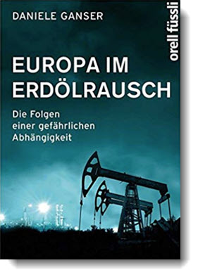 Europa im Erdölrausch: Die Folgen einer gefährlichen Abhängigkeit; Daniele Ganser; Orell Füssli