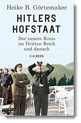 Hitlers Hofstaat: Der innere Kreis im Dritten Reich und danach; Heike B. Görtemaker; C. H. Beck