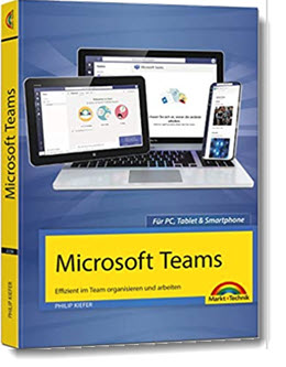 Microsoft Teams – Effizient im Team organisieren und arbeiten; Philip Kiefer; Markt & Technik | Microsoft Teams – Effizient im Team organisieren und arbeiten; Philip Kiefer; Markt & Technik