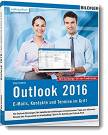 Outlook 2016: E-Mails, Kontakte und Termine im Griff: Mit den Exchange-Server Funktionen für die Nutzung im Unternehmen!; Anja Schmid; Bildner Verlag