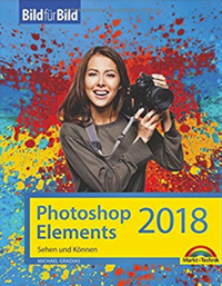 Photoshop Elements 2018 – Bild für Bild erklärt; Michael Gradias; Markt & Technik