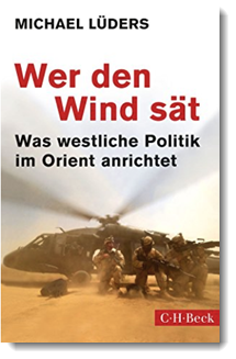 Wer den Wind sät: Was westliche Politik im Orient anrichtet; Michael Lüders; C. H. Beck