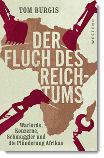 Der Fluch des Reichtums: Warlords, Konzerne, Schmuggler und die Plünderung Afrikas; Tom Burgis; Westend Verlag