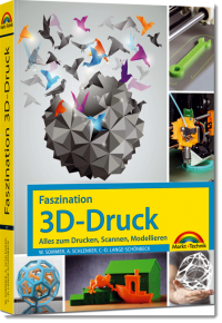 Faszination 3D Druck Alles zum Drucken, Scannen, Modellieren, Werner Sommer, Markt + Technik