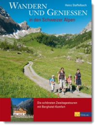 Wandern und geniessen in den Schweizer Alpen – Die schönsten Zweitagestouren mit Berghotel-Komfort, Heinz Staffelbach, AT-Verlag
